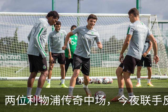 两位利物浦传奇中场，今夜联手反戈安菲尔德