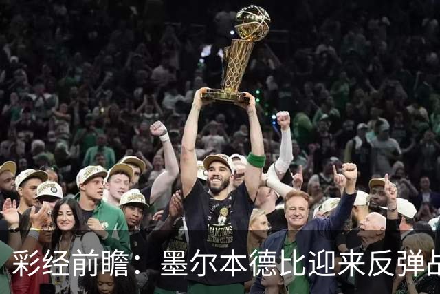 彩经前瞻：墨尔本德比迎来反弹战，墨尔本胜利冲击对墨城三连胜
