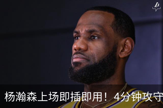 杨瀚森上场即插即用！4分钟攻守兼备，这不比这波特和卡尔森好用？