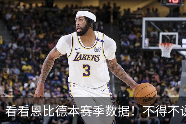 看看恩比德本赛季数据！不得不说，真让人看不懂