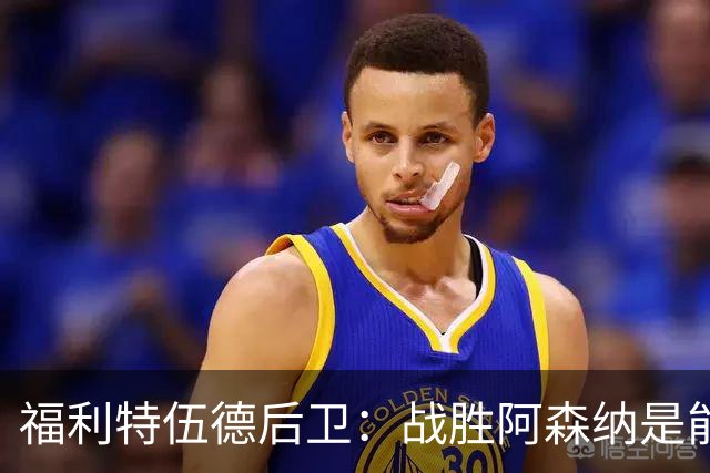 福利特伍德后卫：战胜阿森纳是能讲给孙儿辈听的比赛